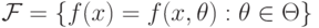 \mathcal{F}=\lbrace f(x)=f(x,\theta ): \theta \in \Theta \rbrace