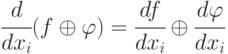 \cfrac{d}{dx_i}(f\oplus\varphi)= \cfrac{df}{dx_i}\oplus\cfrac{d\varphi}{dx_i}