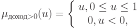 \mu_{доход>0}(u)=\left\{
\begin{array}{cc}
u, 0\leq u\leq 1\\
0, u<0,
\end{array}\right.