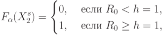 F_{\alpha}(X_2^s) =
\begin{cases}
0, & \text{ если }  R_0 < h = 1, \\
1, & \text{ если }  R_0 \ge  h = 1,
\end{cases}