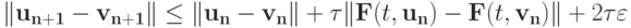 {\|\mathbf{u_{n + 1}} - \mathbf{v_{n + 1}}\| \le\|\mathbf{u_n} - \mathbf{v_n}\| + {\tau}\|\mathbf{F}(t, \mathbf{u_n}) - \mathbf{F}(t, \mathbf{v_n})\| + 2{\tau}\varepsilon}