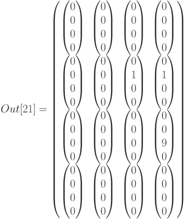 Out[21]=\begin{pmatrix}
\begin{pmatrix}0\\0\\0\\0\end{pmatrix}&\begin{pmatrix}0\\0\\0\\0\end{pmatrix}&\begin{pmatrix}0\\0\\0\\0\end{pmatrix}&\begin{pmatrix}0\\0\\0\\0\end{pmatrix}\\
\begin{pmatrix}0\\0\\0\\0\end{pmatrix}&\begin{pmatrix}0\\0\\0\\0\end{pmatrix}&\begin{pmatrix}0\\1\\0\\0\end{pmatrix}&\begin{pmatrix}0\\1\\0\\0\end{pmatrix}\\
\begin{pmatrix}0\\0\\0\\0\end{pmatrix}&\begin{pmatrix}0\\0\\0\\0\end{pmatrix}&\begin{pmatrix}0\\0\\0\\0\end{pmatrix}&\begin{pmatrix}0\\0\\9\\0\end{pmatrix}\\
\begin{pmatrix}0\\0\\0\\0\end{pmatrix}&\begin{pmatrix}0\\0\\0\\0\end{pmatrix}&\begin{pmatrix}0\\0\\0\\0\end{pmatrix}&\begin{pmatrix}0\\0\\0\\0\end{pmatrix}
\end{pmatrix}