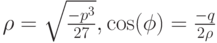 \rho =\sqrt{\frac{-{p^{3}}}{27}}, \cos(\phi )=\frac{-{q}}{2\rho}