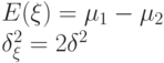 
E(\xi)=\mu_1 - \mu_2 \\
\delta_{\xi}^2=2 \delta^2
