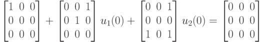 \left [
\begin {matrix}
1&0&0\\
0&0&0\\
0&0&0
\end {matrix}
\right ] +
\left [
\begin {matrix}
0&0&1\\
0&1&0\\
0&0&0
\end {matrix}
\right ]  u_1(0)+
\left [
\begin {matrix}
0&0&1\\
0&0&0\\
1&0&1
\end {matrix}
\right ] u_2(0)=
\left [
\begin {matrix}
0&0&0\\
0&0&0\\
0&0&0
\end {matrix}
\right ] 