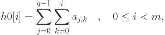 h0[i]=\sum\limits_{j=0}^{q-1}\sum\limits_{k=0}^i a_{j,k}\quad,\quad 0\le i<m,