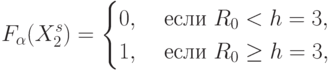 F_{\alpha}(X_2^s) =
\begin{cases}
0, & \text{ если }  R_0 < h = 3, \\
1, & \text{ если }  R_0 \ge  h = 3,
\end{cases}