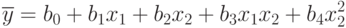 \overline{y}=b_0+b_1x_1+b_2x_2+b_3x_1x_2+b_4x_2^2