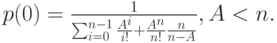 p(0)=\frac{1}{\sum_{i=0}^{n-1} \frac{A^i}{i!}+\frac{A^n}{n!} \frac{n}{n-A}}, A < n.