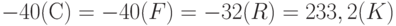 -40 (С) = -40 (F) = -32 (R) = 233,2 (K)