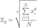 \[ \overline {x}_{q}=\sqrt[q]{\frac {\sum\limits_{i=1}^N x_{i }^q} N} \]