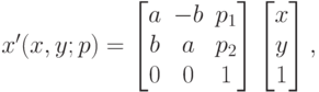 x'(x,y;p)=\begin{bmatrix}
a & -b & {p_1} \\
b & a & {p_2} \\
0 & 0 & 1
\end{bmatrix}\begin{bmatrix}
x \\
y \\
1
\end{bmatrix},