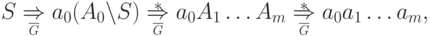 S \myunderset{\gdd{ G }}{ \Rightarrow } a_0 ( A_0 \li S )
\overstar{\myunderset{\gdd{ G }}{ \Rightarrow }} a_0 A_1 \ldots A_m
\overstar{\myunderset{\gdd{ G }}{ \Rightarrow }} a_0 a_1 \ldots a_m ,