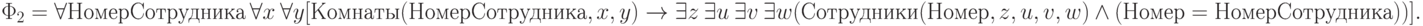 \Phi_2= \forall  НомерСотрудника\ \forall x\ \forall y [ Комнаты\\(НомерСотрудника, x, y) \rightarrow \\ 
\exists z\  \exists u\  \exists v\  \exists w ( Сотрудники( Номер, z, u, v, w)\ \wedge \ ( Номер= \\ 
 НомерСотрудника))].