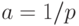 a=1/p