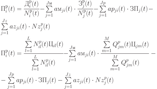 П_i^р(t) = 
\cfrac{Д_i^р(t)}{N_i^р(t)} - 
\sum\limits_{j=1}^{Jм}{aм_{ji}(t)\cdot \cfrac{З_j^р(t)}{N_j^р(t)}} -
\sum\limits_{j=1}^{Jp}{ap_{ji}(t)\cdot ЗП_j(t)} - 
\sum\limits_{j=1}^{Jz}{az_{ji}(t)\cdot Nz_{j}^p(t)}
\\
П_i^р(t) = 
\cfrac{\sum\limits_{l=1}^{L}{N_{il}^p(t)Ц_{il}(t)}}{\sum\limits_{l=1}^{L}{N_{il}^p(t)}} - 
\sum\limits_{j=1}^{Jм}{aм_{ji}(t)\cdot \cfrac{\sum\limits_{m=1}^{M}{Q_{jm}^p(t)Ц_{jm}(t)}}{\sum\limits_{m=1}^{M}{Q_{jm}^p(t)}}}\; - \\
- \sum\limits_{j=1}^{Jp}{ap_{ji}(t)\cdot ЗП_j(t)} - 
\sum\limits_{j=1}^{Jz}{az_{ji}(t)\cdot Nz_{j}^p(t)}