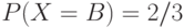 P(X=B)=2/3