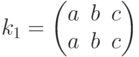 {k}_{1}=\left(\begin{matrix}a&b&c\\a&b&c\end{matrix}\right)