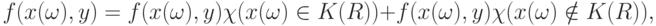 f(x(\omega),y)=f(x(\omega),y)\chi(x(\omega)\in K(R))+f(x(\omega),y)\chi(x(\omega)\notin K(R)),