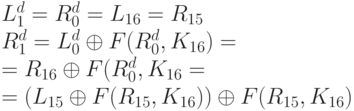 L^d_1 = R^d_0 = L_{16} = R_{15}\\
R^d_1 = L^d_0 \oplus F(R^d_0, K_{16}) =\\
= R_{16} \oplus F(R^d_0, K_{16} =\\
= (L_{15} \oplus F(R_{15}, K_{16})) \oplus F(R_{15}, K_{16})