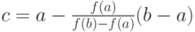 c=a-\frac{f(a)}{f(b)-f(a)}(b-a)