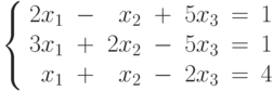 \left\{
							\begin{array}{rcrcrcr}
							2x_1&-&x_2&+&5x_3&=&1\\
							3x_1&+&2x_2&-&5x_3&=&1\\
							x_1&+&x_2&-&2x_3&=&4
							\end{array}
							\right.