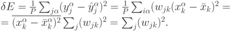 \delta 
E=\frac{1}{P}\sum_{j\alpha}(y_j^\alpha-{\hat{y}}_j^\alpha)^2=
\frac{1}{P}\sum_{i\alpha}(w_{jk}(x_k^\alpha-{\bar x}_k)^2=\\=
\overline{(x_k^\alpha-\bar x_k^\alpha)^2}
\sum_j(w_{jk})^2=\sum_j(w_{jk})^2.