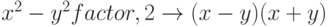 x^2-y^2 factor,2 \to (x-y)(x+y)