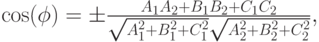 \cos (\phi )=\pm{\frac{A_{1}A_{2}+B_{1}B_{2}+C_{1}C_{2}}{\sqrt{A_{1}^{2}+B_{1}^{2}+C_{1}^{2}}\sqrt{A_{2}^{2}+B_{2}^{2}+C_{2}^{2}}}},