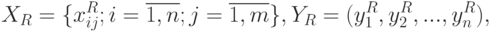 X_R=\{x_{ij}^R;i=\overline{1,n};j=\overline{1,m}\},Y_R=(y_1^R,y_2^R,...,y_n^R),