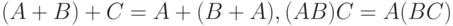 (A+B)+C=A+(B+A), (AB)C=A(BC)