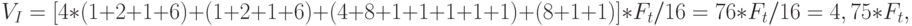 V_{I} = [4*(1+2+1+6)+(1+2+1+6)+(4+8+1+1+1+1+1)+(8+1+1)]*F_{t} /16 = 76*F_{t}/16 = 4,75*F_{t} ,