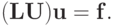 (\mathbf{LU})\mathbf{u} = \mathbf{f}.