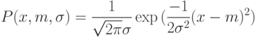 P(x,m,\sigma)=\frac{1}{\sqrt{2\pi}\sigma}\exp{(\frac{-1}{2\sigma^2}(x-m)^2)}