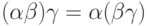 (\alpha\beta)\gamma\hm=
\alpha(\beta\gamma)