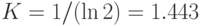 K=1/(\ln{2})=1.443