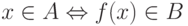 x \in A \Leftrightarrow f(x) \in B