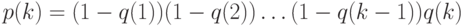 p(k)=(1-q(1))(1-q(2))\dots(1-q(k-1))q(k)