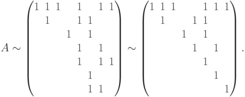 
    A\sim \left(\begin{matrix}
    1& 1& 1& &   1& & 1 & 1\\
    & 1&  &  & 1 & 1&   &   \\
    &  &  &1 &   & 1&   &   \\
    &  &  &  &  1&  &1  & \\
    &  &  &  & 1 &  & 1 &1\\
    &  &  &  &   & 1&   & \\ 
    &  &  &  &   & 1& 1 & \\
    \end{matrix}\right)\sim \left(
    \begin{matrix}
    1& 1& 1& &   & 1& 1 & 1\\
    & 1&  &  & 1 & 1&   &   \\
    &  &  &1 &   & 1&   &   \\
    &  &  &  &  1&  &1  & \\
    &  &  &  &   &1 &   & \\
    &  &  &  &   &  &1  & \\ 
    &  &  &  &   &  &   &1\\
    \end{matrix}\right).
    