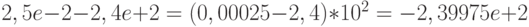 2,5e-2 - 2,4e+2 = (0,00025 - 2,4) * 10^2 = - 2,39975e+2