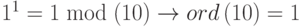 {1^1} = 1\bmod \left( {10} \right) \to ord\left( {10} \right) = 1