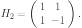 H_2 = \left( \begin{array}{cc}
1 & 1 \\
1 & -1
\end{array} \right).