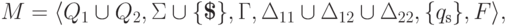 M = \lalg Q_1 \cup Q_2 , \Sigma \cup \{ \eos \} , \Gamma ,
 \Delta_{11} \cup \Delta_{12} \cup \Delta_{22} ,
 \{ \qinitial \} , F \ralg ,