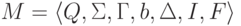 M \peq \lalg Q , \Sigma , \Gamma , b , \Delta , I , F \ralg