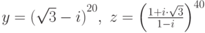 y={(\sqrt{3}-i)}^{20},\ z=\left(\frac{1+i\cdot \sqrt{3}}{1-i}\right)^{40}