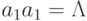 a_{1}a_{1}=\Lambda
