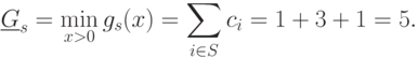 \underline{G}_s=\min_{x>0} g_s(x) = \sum\limits_{i\in
S}c_{i}=1+3+1=5.