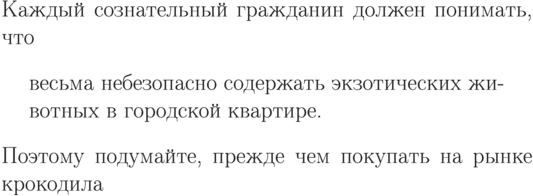 Каждый сознательный гражданин
должен понимать, что
\begin{quote}
весьма небезопасно содержать
экзотических животных
в городской квартире.
\end{quote}
Поэтому подумайте, прежде
чем покупать на рынке
крокодила