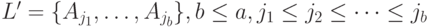 L'=\{A_{j_1}, \dots, A_{j_b}\}, b \le a, j_1 \le j_2 \le \dots \le j_b