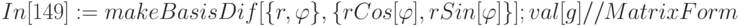 In[149]:=makeBasisDif [\{ r, \varphi \}  , \{ r Cos[\varphi ], r Sin[\varphi ]\} ]; 
\\
         val[g] //MatrixForm